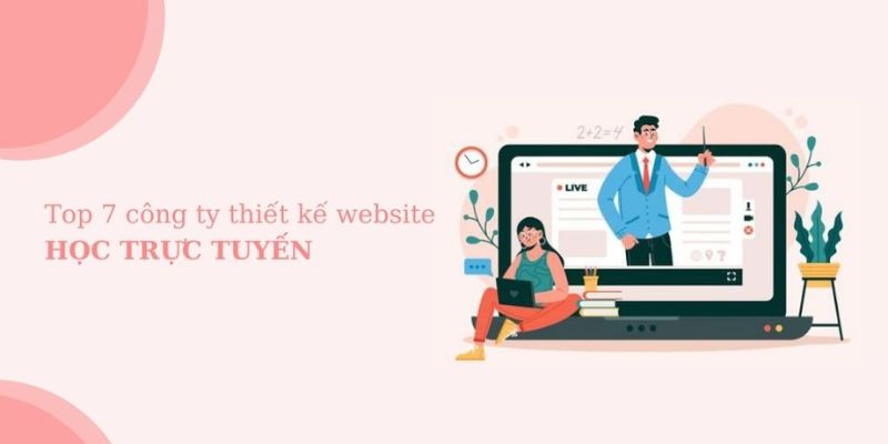 Top 7 Công ty thiết kế website học trực tuyến chuyên nghiệp